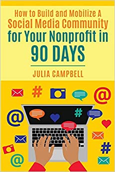 How to Build and Mobilize a Social Media Community for your Nonprofit in 90 Days by Julia Campbell