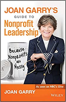 Joan Garry's Guide to Nonprofit Leadership: Because the World is Counting on You
